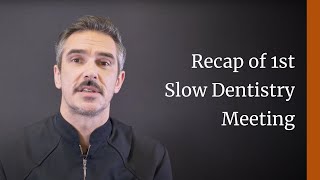 Recap of 1st Slow Dentistry Meeting