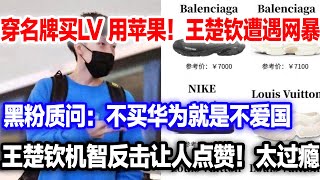 穿lv用苹果，王楚钦被人质疑：不用国产不买华为就是不爱国！王楚钦机制回应让人点赞，啪啪打脸黑粉