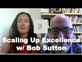 Scaling Up Excellence - Stanford Professor Bob Sutton