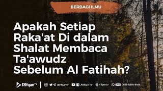 Apakah Setiap Raka'at Di dalam Shalat Membaca Ta'awudz Sebelum Al Fatihah? - Ustadz Ahmad Zainuddin