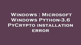 Windows : Microsoft Windows Python-3.6 PyCrypto installation error