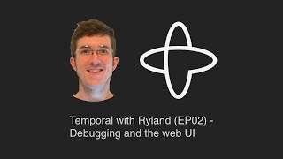 Temporal with Ryland (EP02) - Debugging and the Web UI