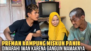 Preman Kampung Wak Miskun Gombalin Mamak Iwan! Iwan Marah Besar