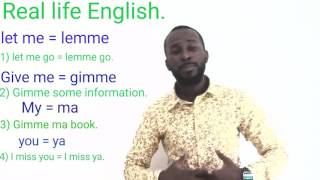 Real life English. Let me = lemme.  Give me =gimme,  you=ya