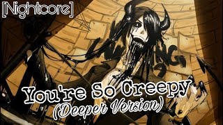 Nightcore - You're So Creepy (Deeper Version)
