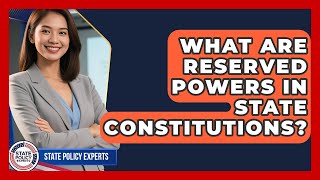 What Are Reserved Powers In State Constitutions? - State Policy Experts
