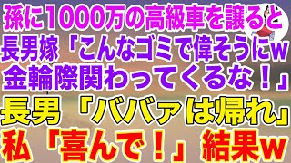 【スカッと総集編】長男夫婦の孫に1000万の高級車を譲ると私を罵倒する長男嫁「こんなゴミで偉そうにw金輪際関わってくるな！」長男「ババァは帰れ！w」→私「喜んで！」結果w【修羅場】