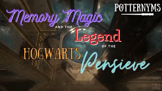 Memory Magic & the Legacy of the Hogwart's Pensieve