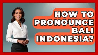 How To Pronounce Bali Indonesia? - Exploring Southeast Asia