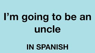 How To Say (I'm going to be an uncle) In Spanish