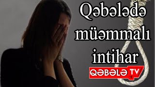 QƏBƏLƏDƏ DAHA BİR İNTİHAR