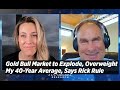 Gold Bull Market to Explode, Overweight My 40-year Average, Says Rick Rule