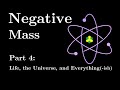 Negative Mass Part 4: Life, the Universe, and Everything(-ish) #SoME3