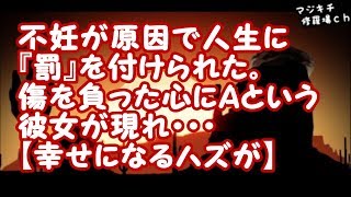 【修羅場】不妊が原因で人生に『罰』を付けられた。傷を負った心にAという彼女が現れ・・・【幸せになるハズが】