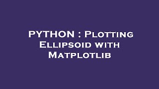 PYTHON : Plotting Ellipsoid with Matplotlib