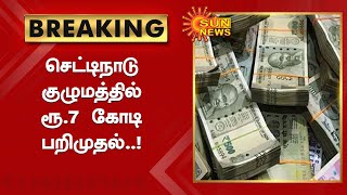 செட்டிநாடு குழுமத்தில் ரூ.7 கோடி பறிமுதல் | IT Raid in Chettinad group 7cr cash seized! | Sun News