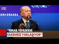 Cumhurbaşkanı Erdoğan: Yayılmacılığın Nereye Varacağını Tahmin Ediyoruz, Her Türlü Tedbiri Alıyoruz