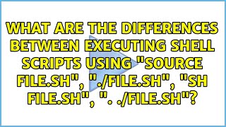 What are the differences between executing shell scripts using "source file.sh", "./file.sh",...