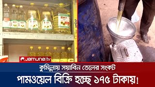 কুমিল্লায় ভোজ্যতেলের তেলেসমাতিতে দিশেহারা ভোক্তারা; বাজারজুড়ে সংকট | Oil Crisis