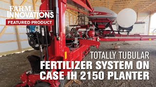 Totally Tubular Fertilizer System on Case IH 2150 Planter