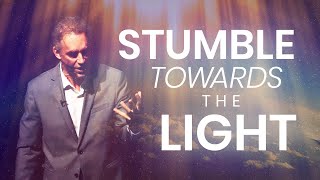 STUMBLE TOWARDS THE LIGHT - Powerful Motivational Video | Jordan Peterson