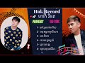 hak record ហាក់ រីខត i ទៅយូរពេកហើយ មនុស្សអាត្មានិយម មកពីបង ឧបសគ្គស្នេហ៍ new sad song …..