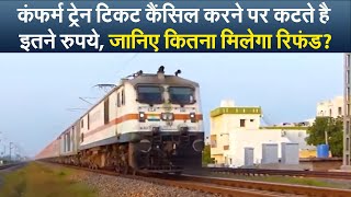 Train Ticket: कंफर्म ट्रेन टिकट कैंसिल करने पर कटते है इतने रुपये, जानिए कितना मिलेगा रिफंड?