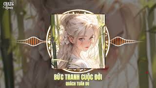 BỨC TRANH CUỘC ĐỜI [ CHAZG REMIX ] - QUÁCH TUẤN DU - LÊ CÔNG NGUYÊN KHẢI- NHẠC REMIX HAY NHẤT 2025