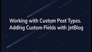 Working with Custom Post Types. Adding Custom Fields with JetBlog