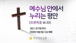 9월 9일 수요예배 (예수님 안에서 누리는 평안 I 요 16:33 I 손기철 목사)