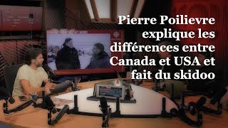 OLI 24/7 - Pierre Poilievre explique les différences entre Canada et USA et fait du skidoo