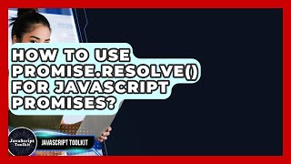 How To Use Promise.resolve() For JavaScript Promises? - JavaScript Toolkit