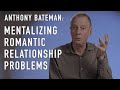 Mentalizing Romantic Relationship Problems | ANTHONY BATEMAN