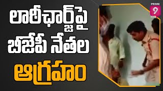 పోలీసుల లాఠీ - ఛార్జ్ పై బీజేపీ నేతల ఆగ్రహం | Prime9 News