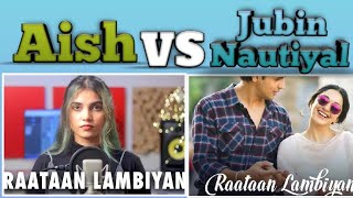 RAATAN LAMBIYAN |AISH VS JUBIN NAUTIYAL |WHO IS BETTER ||ALL VS VIDEOS
