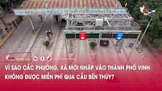 Vì sao các phường, xã mới nhập vào Thành phố Vinh không được miễn phí qua cầu Bến Thủy?