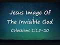 Jesus Image Of The Invisible God (Colossians 1:15-20)