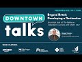 Downtown Talks: Beyond Retail - Developing a Destination