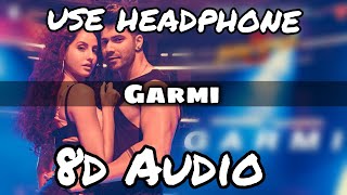 Garmi (8D AUDIO) | Street Dancer 3D | Varun D, Nora F, Shraddha K, Badshah, Neha K | 8d audio