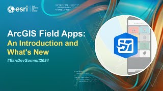 ArcGIS Field Apps: An Introduction and What's New | #EsriDevSummit2024
