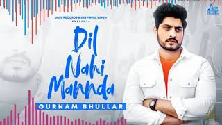 Dil Nahi Mannda | Gurnam Bhullar | Latest Punjabi Songs 2020 Main keha chad de tu mainu, Kehndi mera