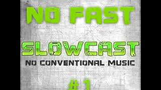 No Fast - Slowcast #1