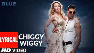 LYRICAL: Chiggy Wiggy | Blue |  Kylie Minogue, Akshay Kumar | Sonu Nigam | A.R. Rahman