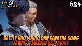 Battle Huo Yuhao Dan Penatua Song Lawan 2 Master Roh Jahat || SOUL LAND 2 Novel 624