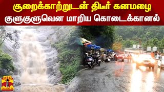 சூறைக்காற்றுடன் திடீர் கனமழை - குளுகுளுவென மாறிய கொடைக்கானல்