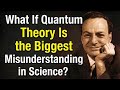 What If Quantum Theory Is the Biggest Misunderstanding in Science? — Richard Feynman