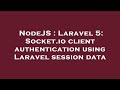 NodeJS : Laravel 5: Socket.io client authentication using Laravel session data