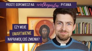 Proste odpowiedzi na wielkopostne pytania | Odcinek 3: Czy moje umartwienie naprawdę coś zmienia?