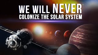Why Colonizing The Solar System Will Remain Only A Dream
