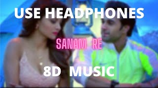 Sanam Re (8D MUSIC) – Sanam Re | Arijit Singh, Mithoon